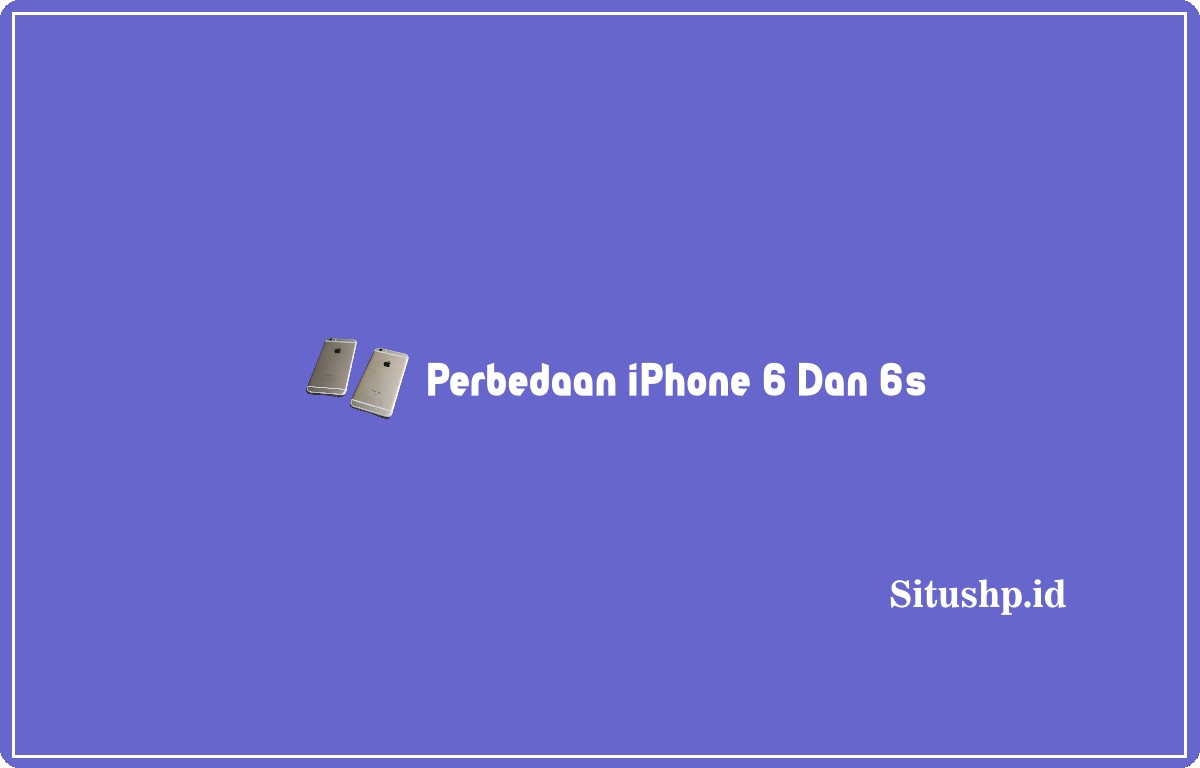 perbedaan iPhone 6 dan 6s