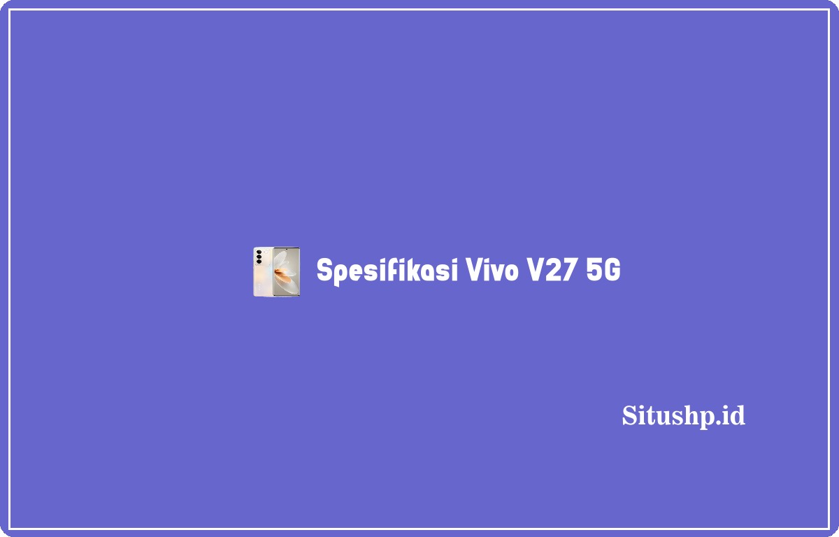 spesifikasi Vivo V27 5G