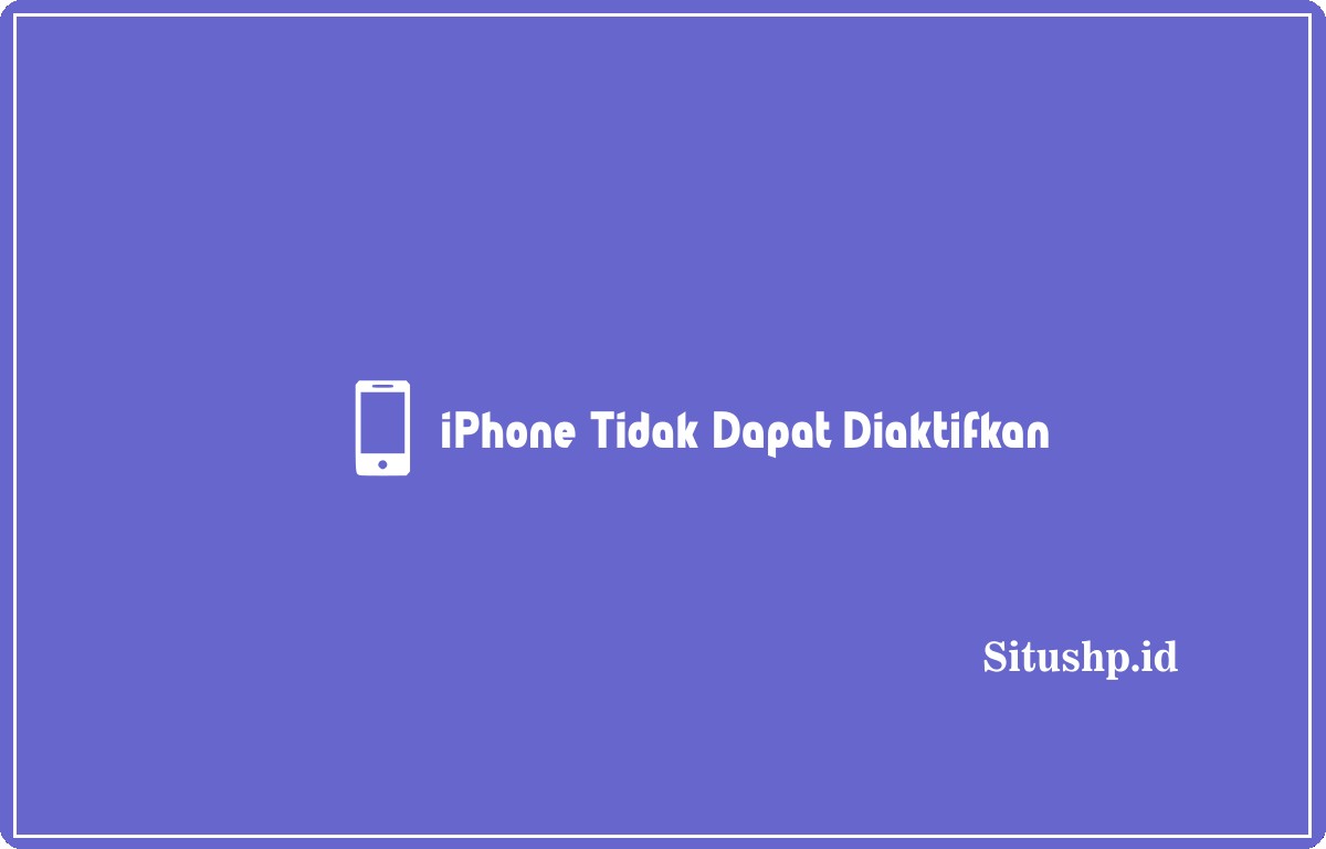 iPhone Tidak Dapat Diaktifkan