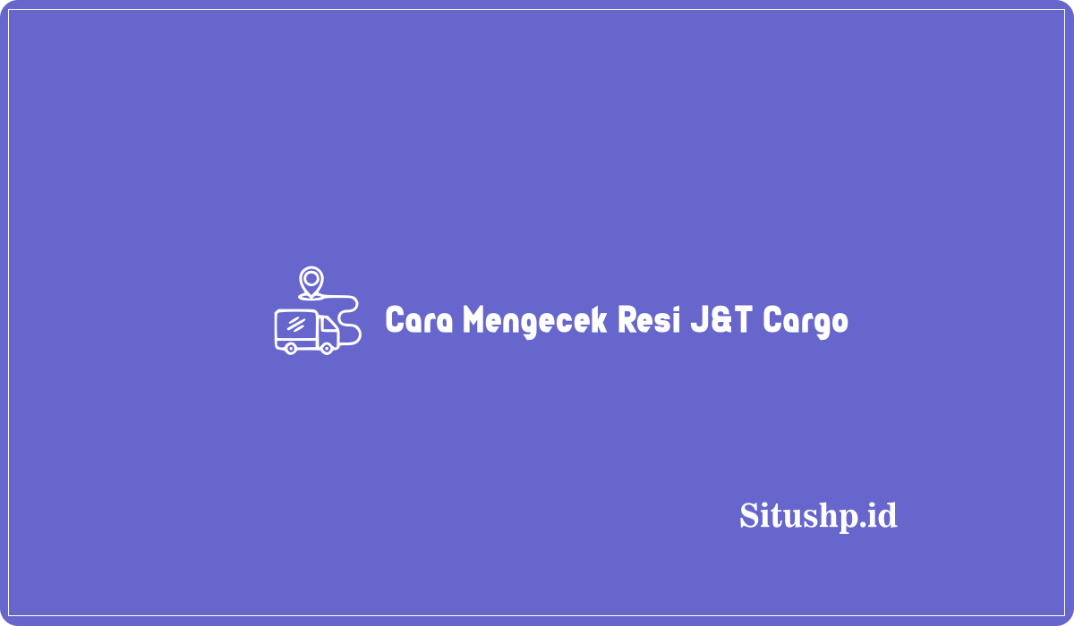 Cara Mengecek Resi J&T Cargo