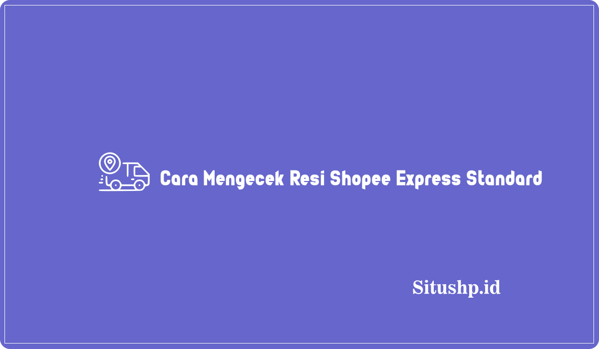 Cara Mengecek Resi Shopee Express Standard