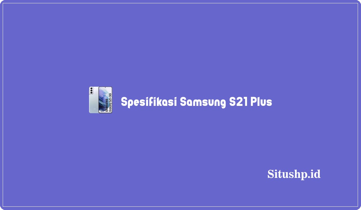 Spesifikasi Samsung S21 Plus