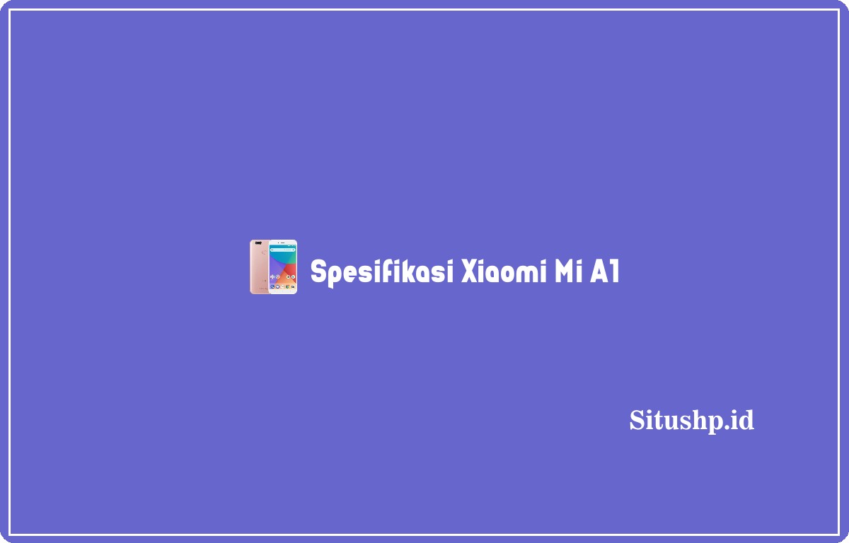 Spesifikasi Xiaomi Mi A1