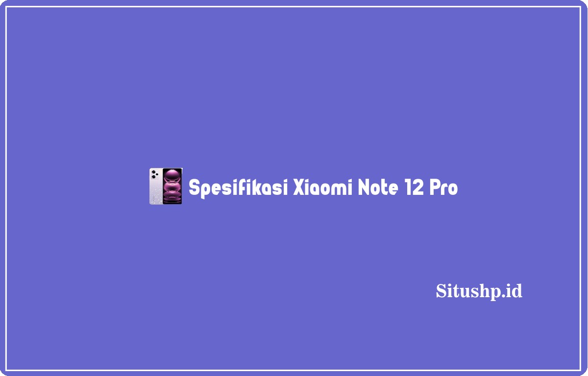 Spesifikasi Xiaomi Note 12 Pro