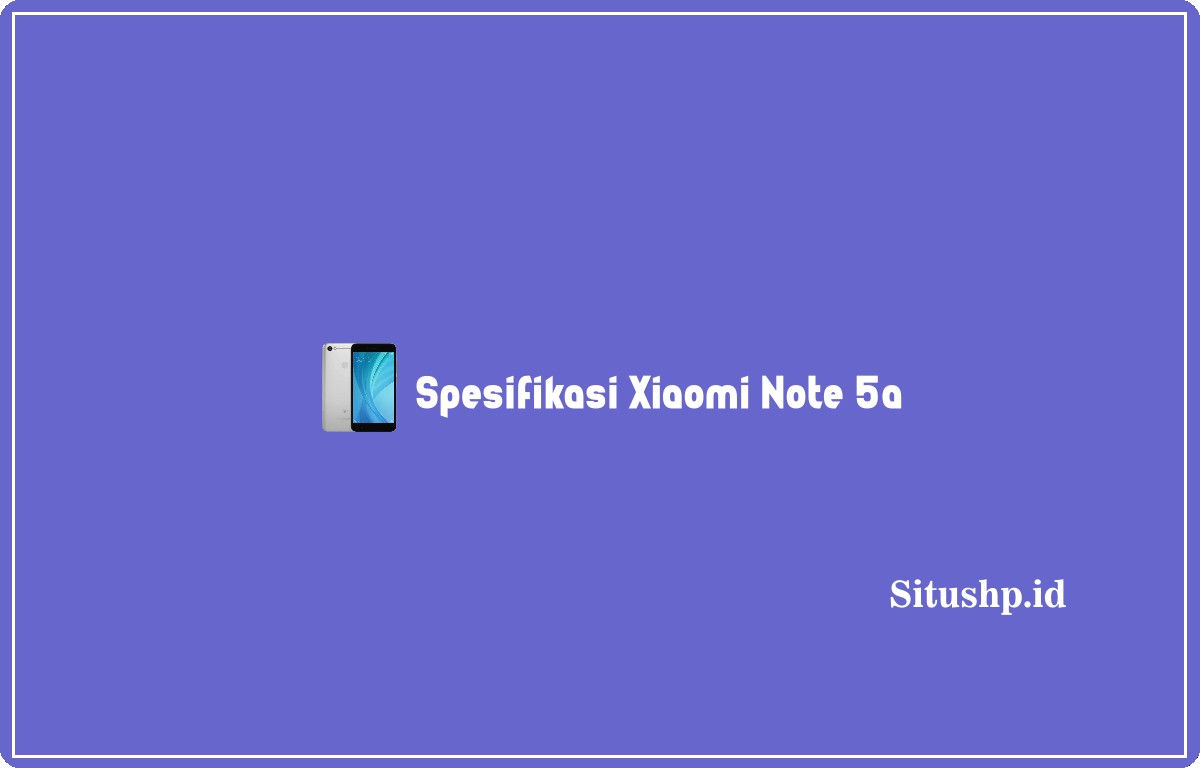 spesifikasi Xiaomi Note 5a