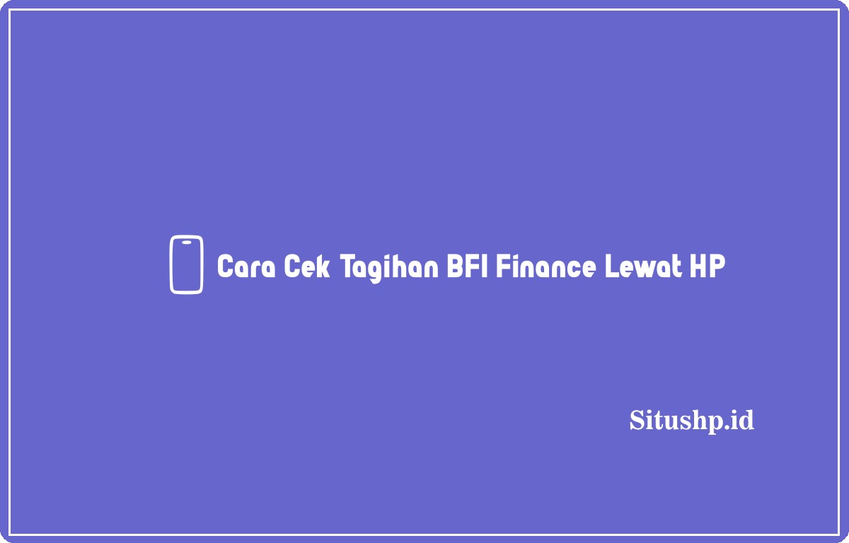 Cara Cek Tagihan BFI Finance Lewat HP