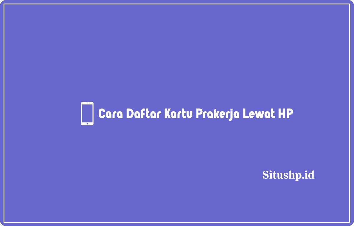 Cara daftar kartu Prakerja lewat HP