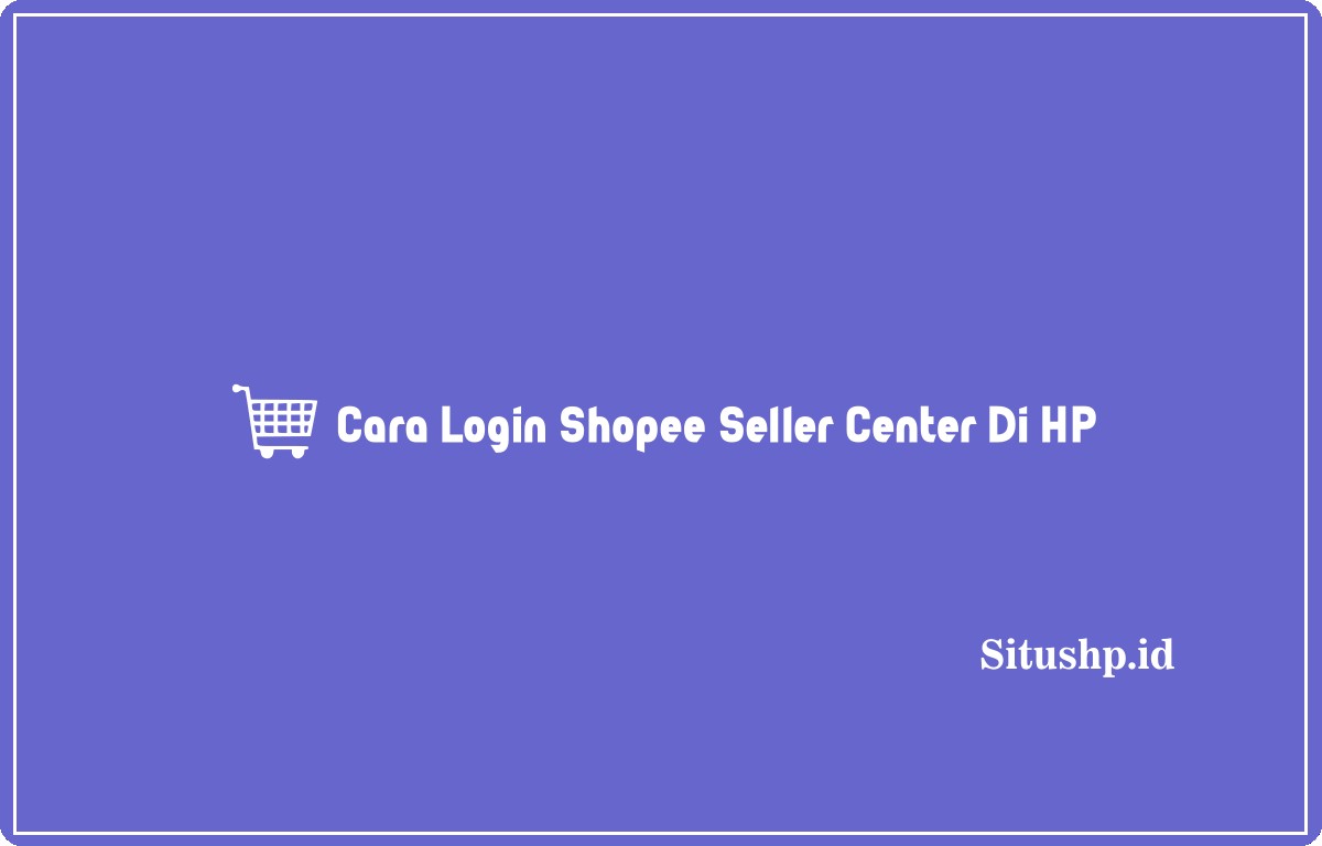 Cara Login Shopee Seller Center di HP