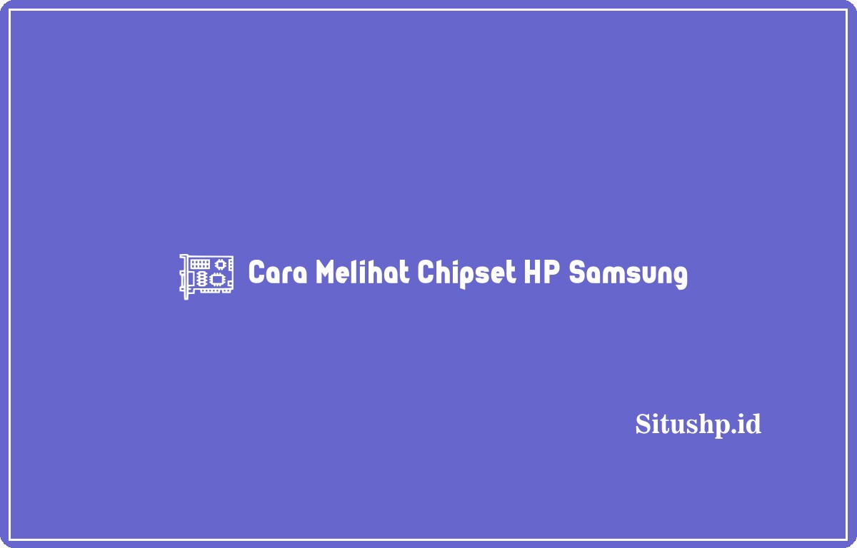 Cara melihat Chipset HP Samsung