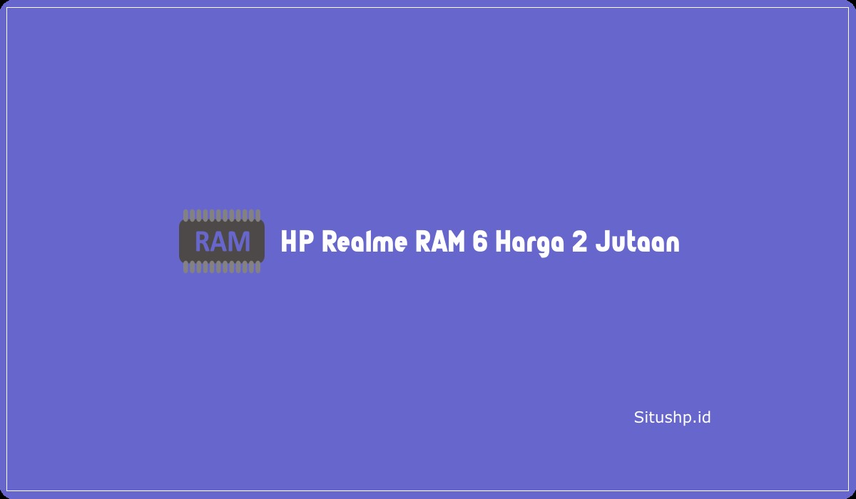 HP Realme RAM 6 Harga 2 Jutaan