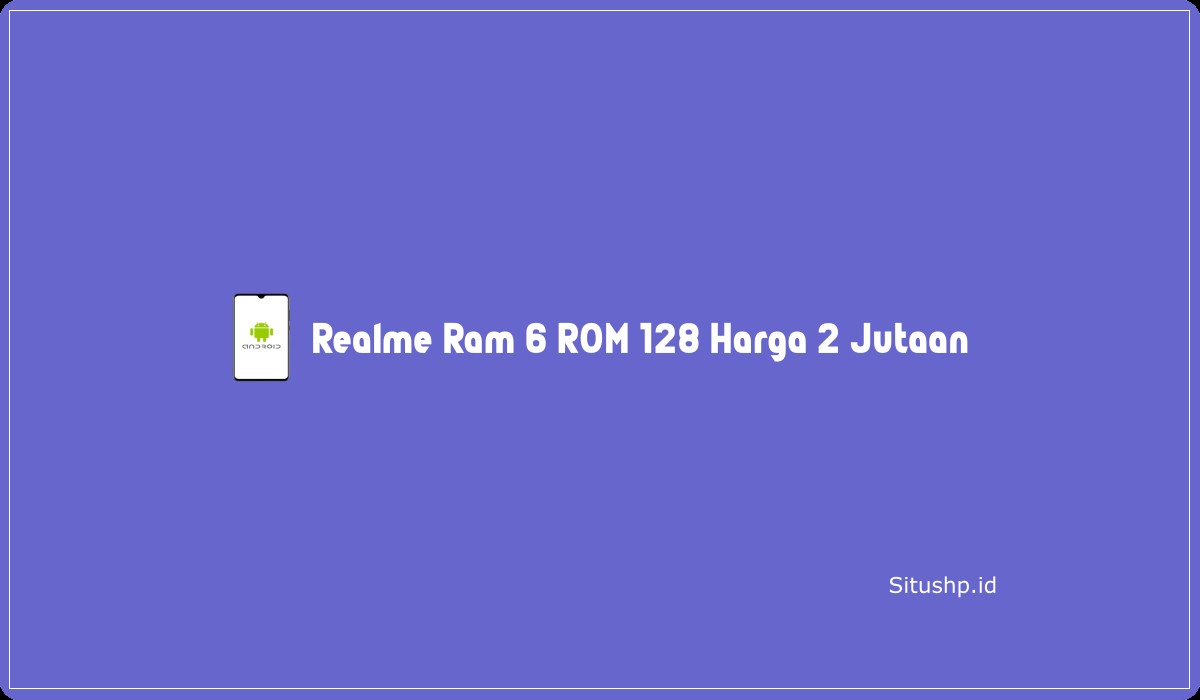 Realme Ram 6 ROM 128 Harga 2 Jutaan