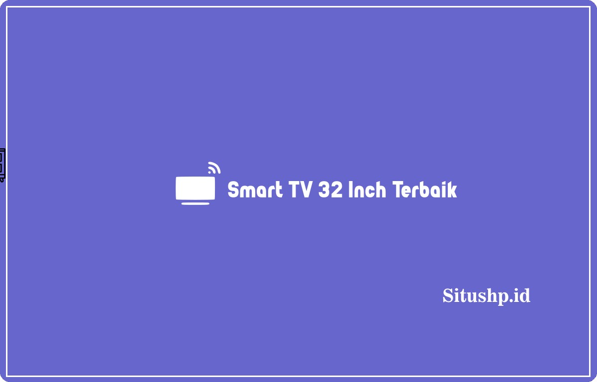 Smart TV 32 Inch Terbaik