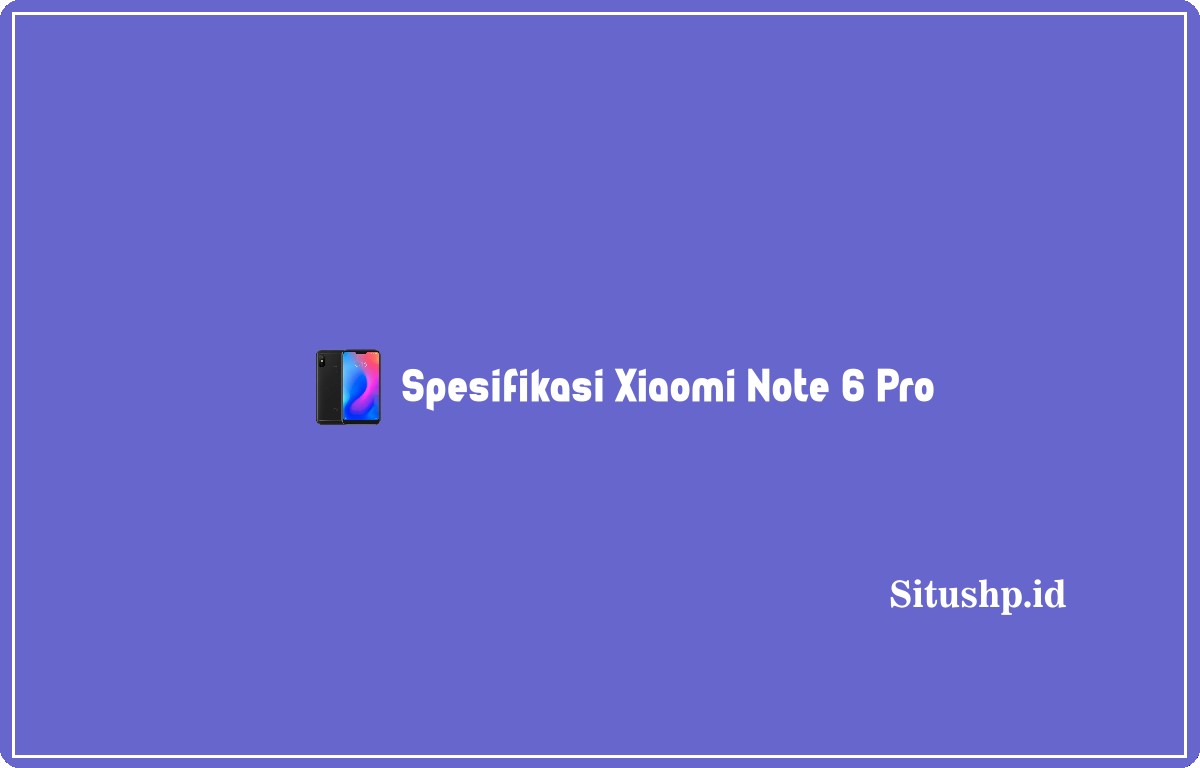 Spesifikasi Xiaomi Note 6 Pro