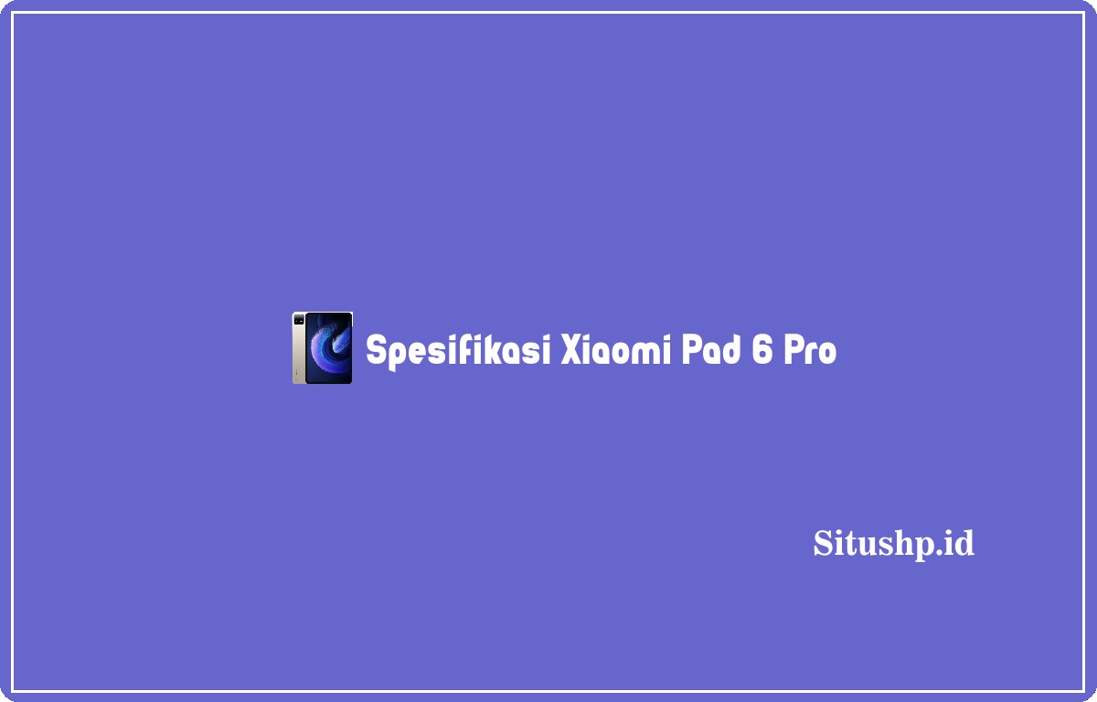 Spesifikasi Xiaomi Pad 6 Pro