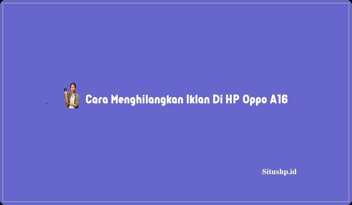 Cara Menghilangkan Iklan Di HP Oppo A16