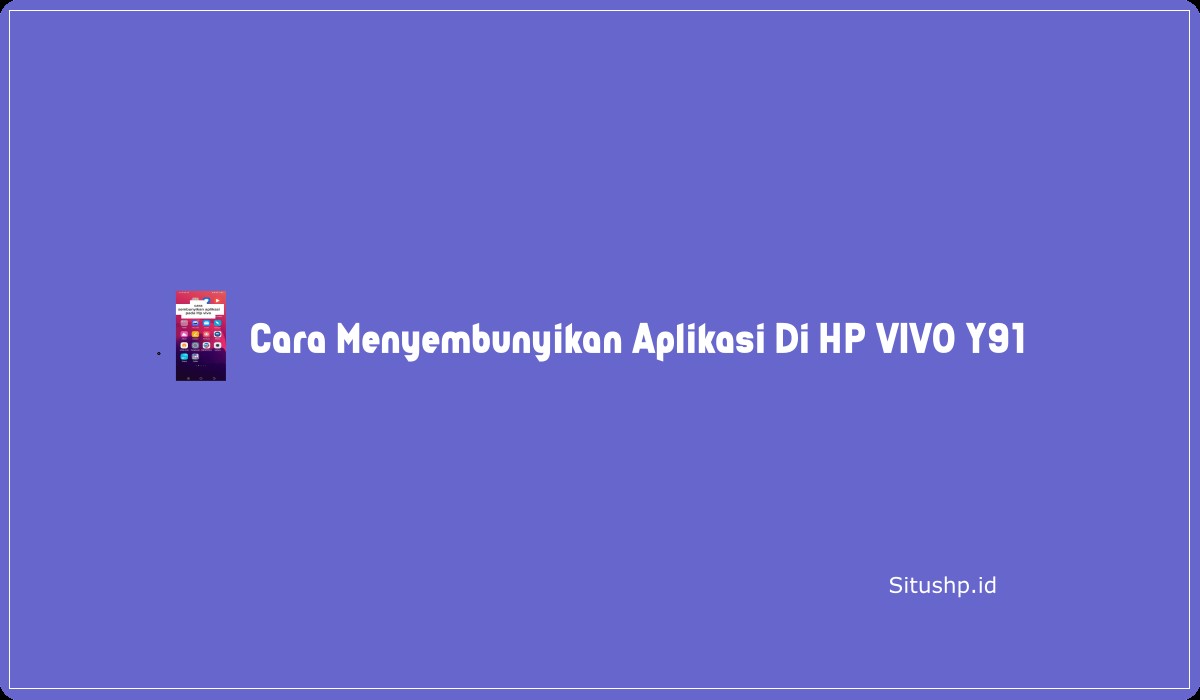 Cara Menyembunyikan Aplikasi Di HP VIVO Y91