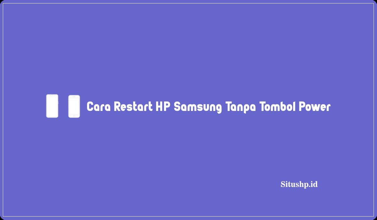 Cara Restart HP Samsung Tanpa Tombol Power