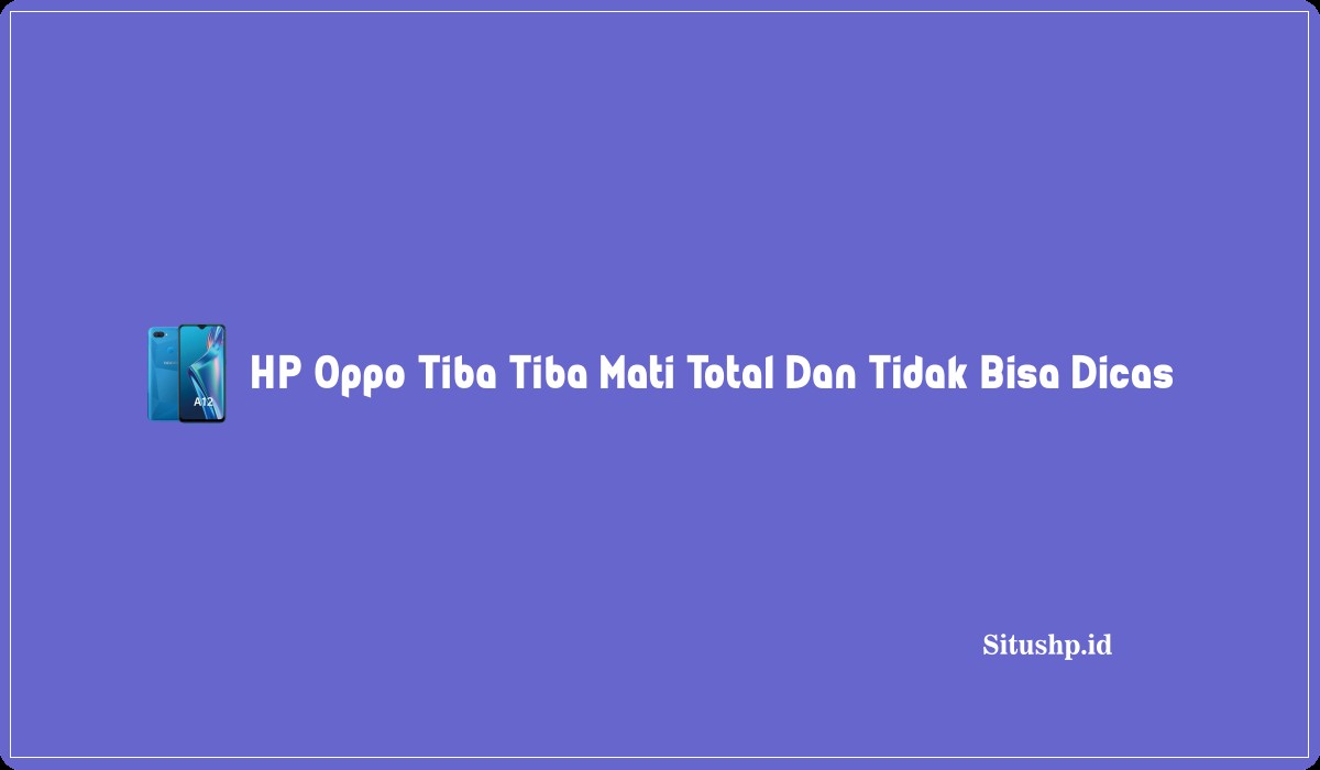 HP Oppo Tiba Tiba Mati Total Dan Tidak Bisa Dicas