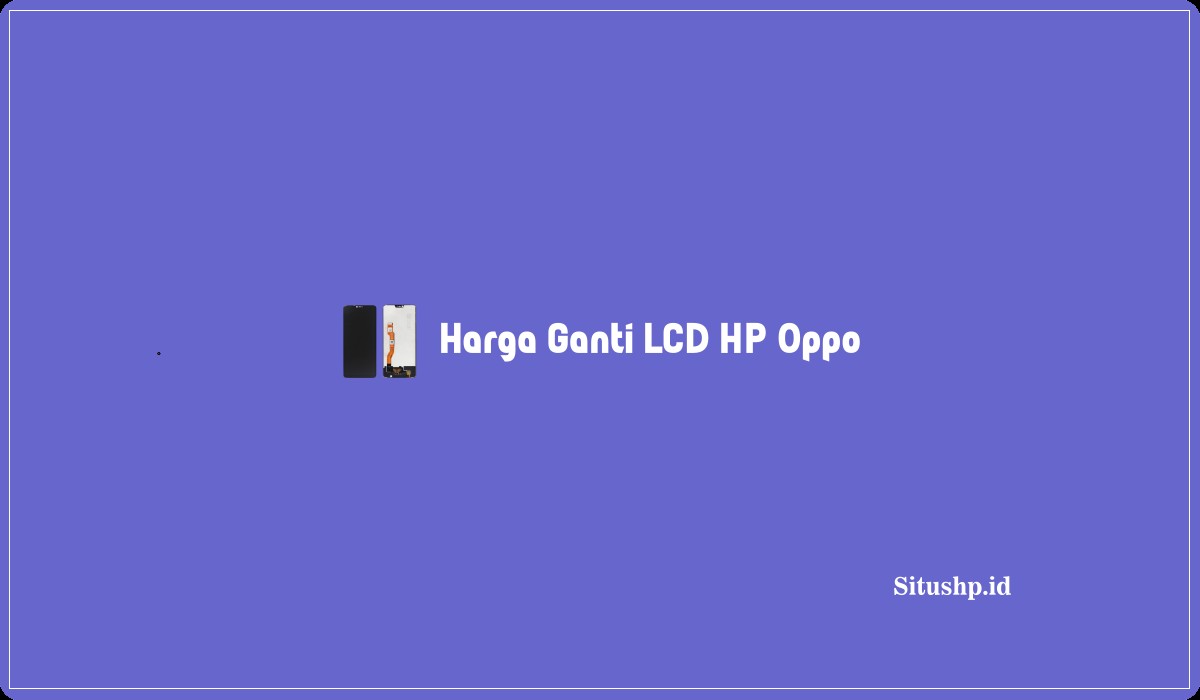 Harga Ganti LCD HP Oppo