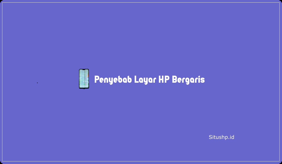 Penyebab Layar HP Bergaris