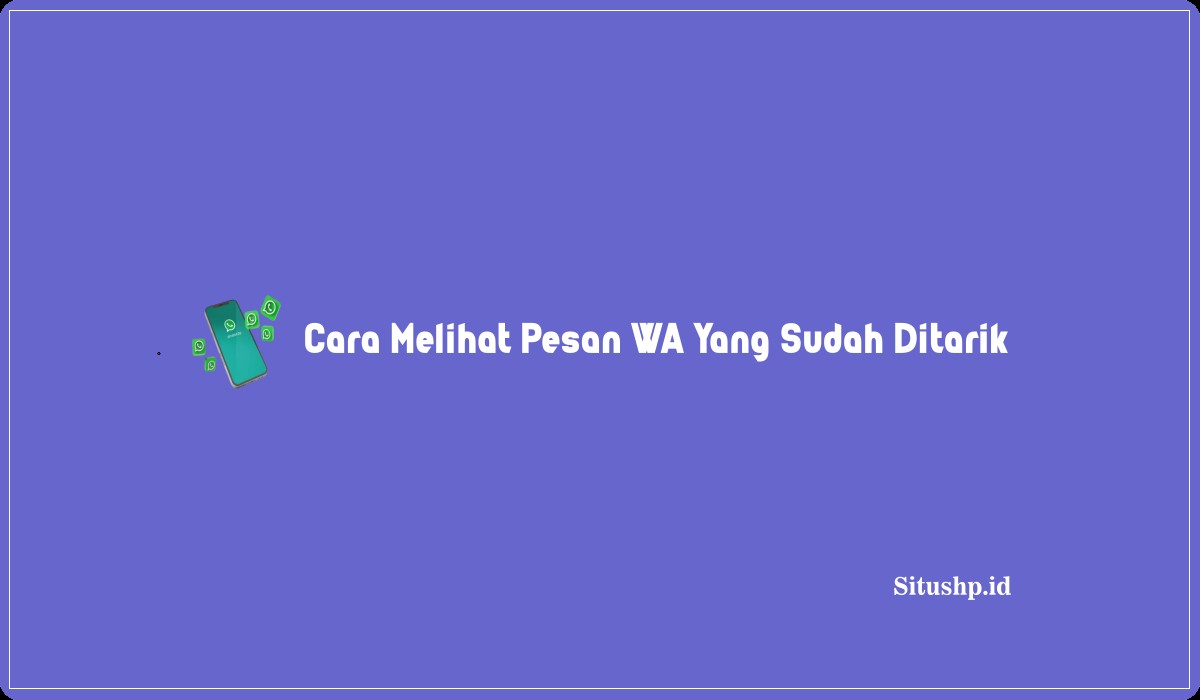 Cara Melihat Pesan WA Yang Sudah Ditarik