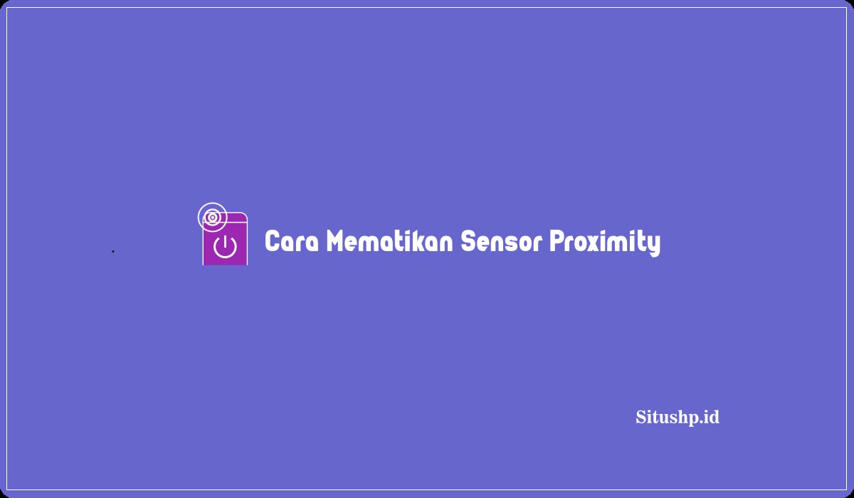 Cara Mematikan Sensor Proximity