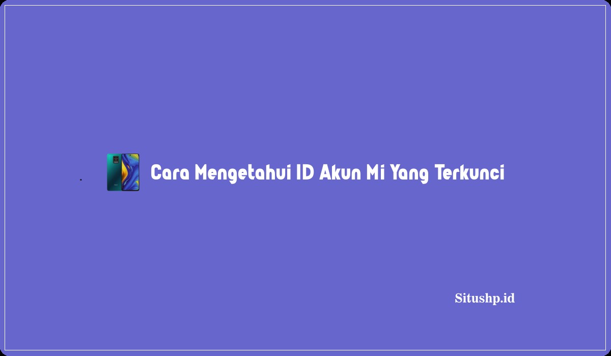 Cara Mengetahui ID Akun Mi Yang Terkunci