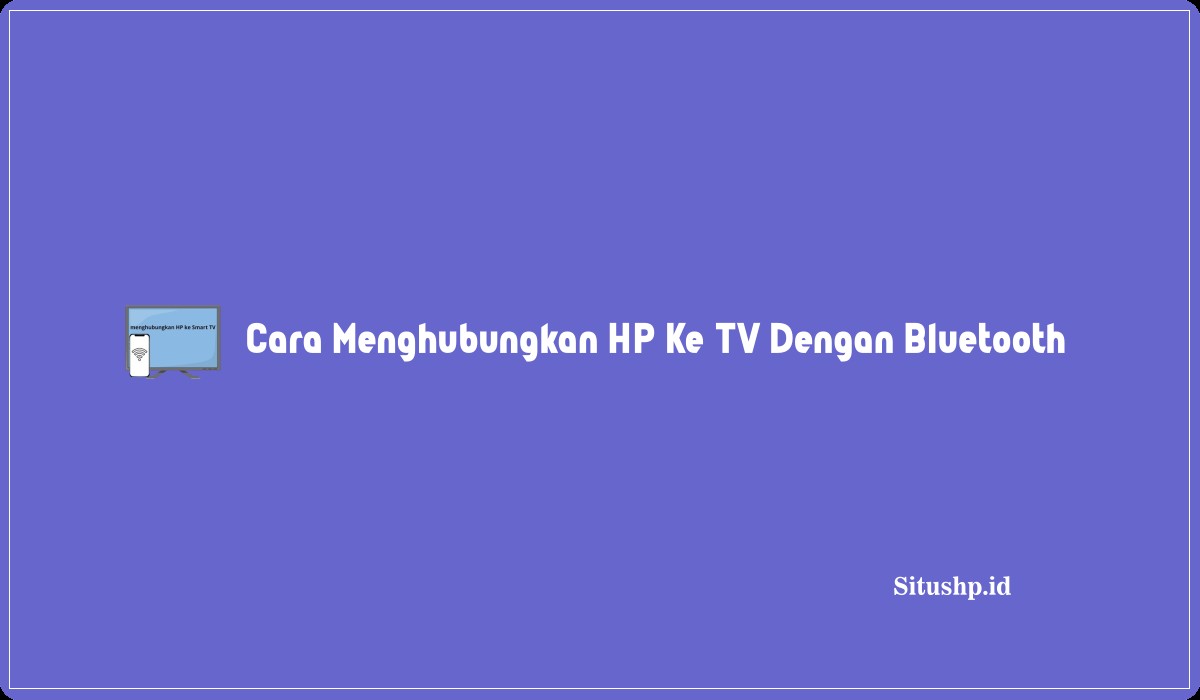 Cara Menghubungkan HP Ke TV Dengan Bluetooth