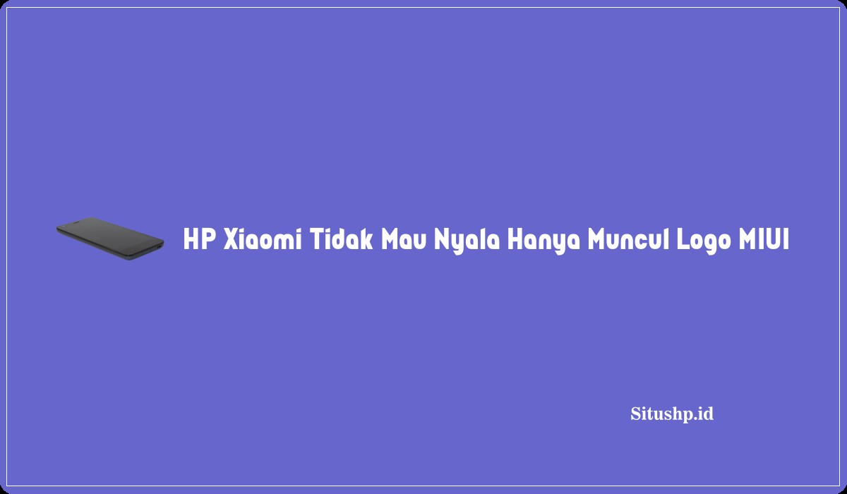 HP Xiaomi Tidak Mau Nyala Hanya Muncul Logo MIUI