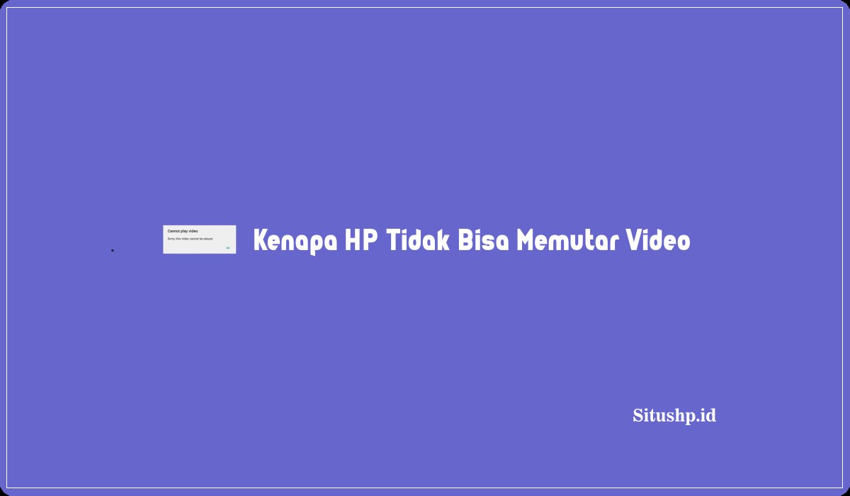 Kenapa HP Tidak Bisa Memutar Video