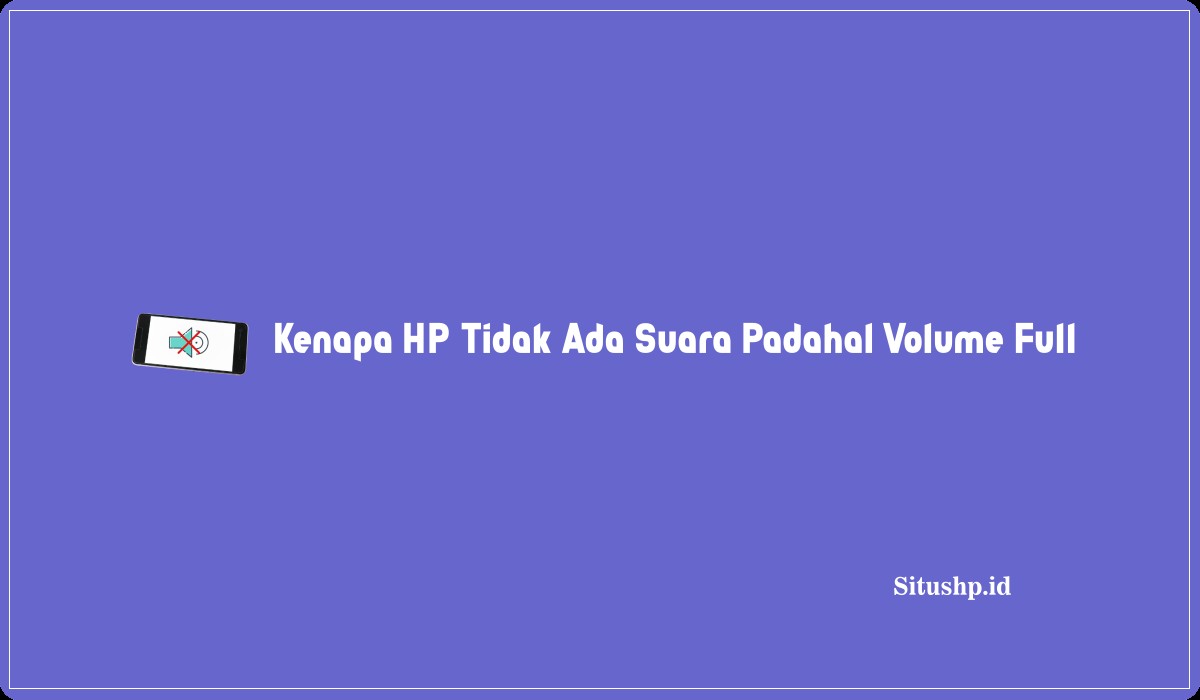 Kenapa Hp Tidak Ada Suara Padahal Volume Full