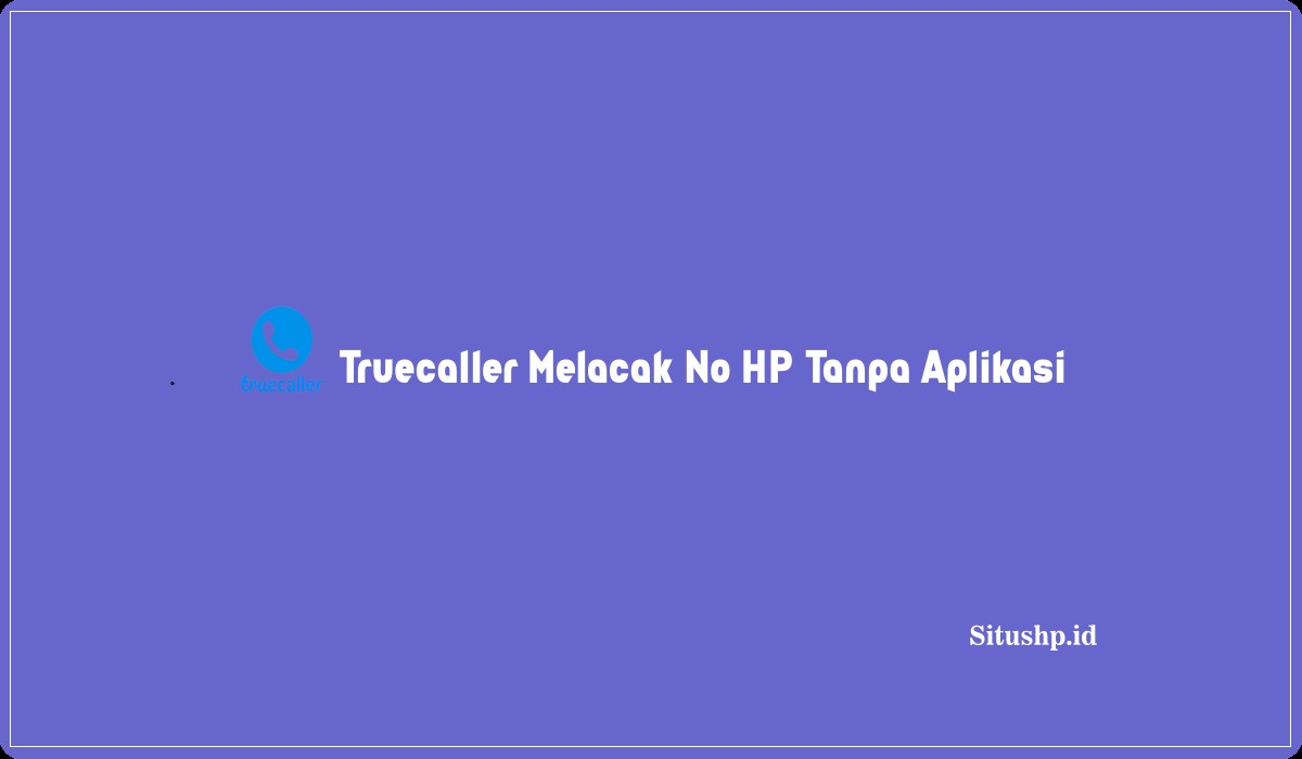 Truecaller Melacak No HP Tanpa Aplikasi