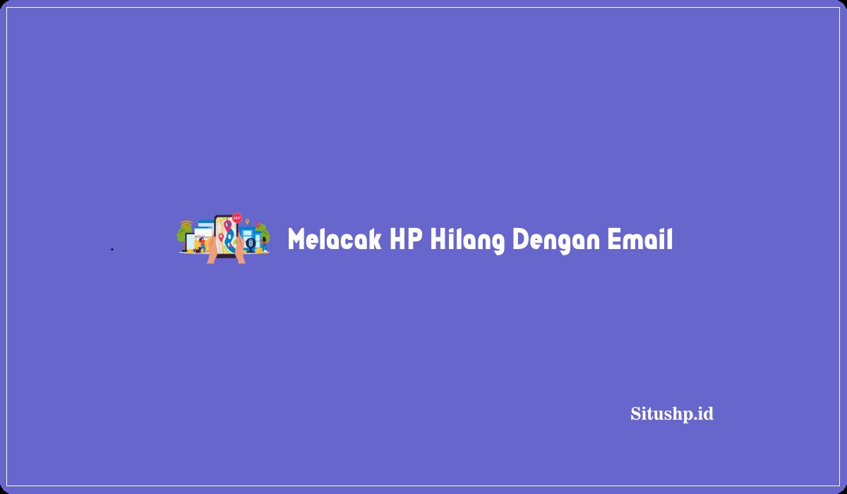 Melacak HP Hilang Dengan Email